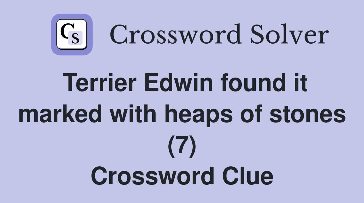 Terrier Edwin Found It Marked With Heaps Of Stones (7) - Crossword Clue ...